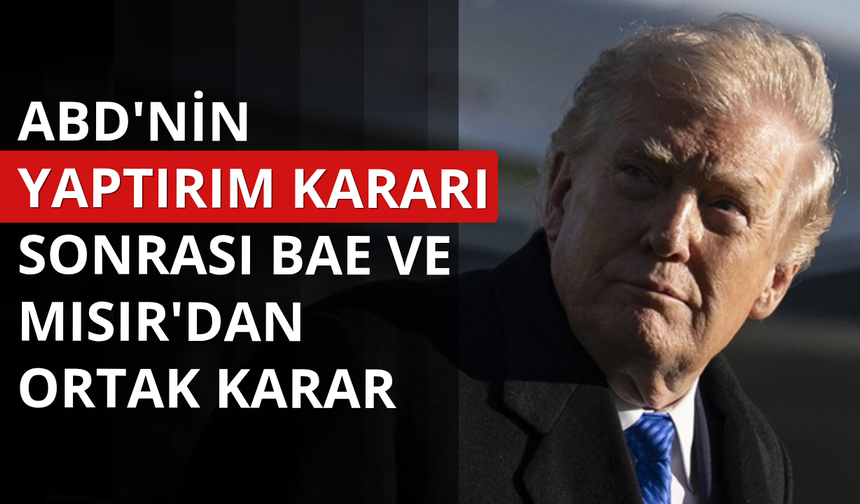 ABD'nin yaptırım kararının ardından BAE ve Mısır'dan ortak karar