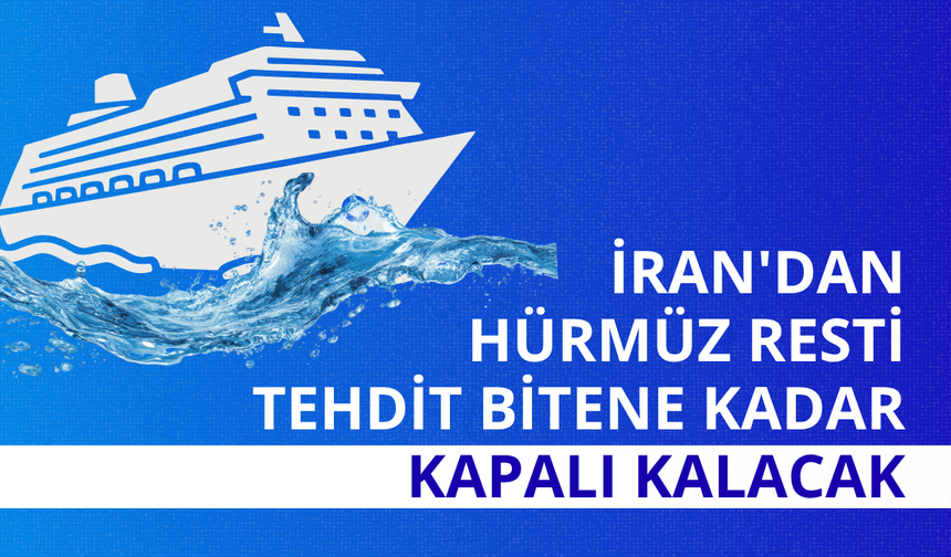 İran'dan Hürmüz resti: Tehdit bitene kadar kapalı kalacak