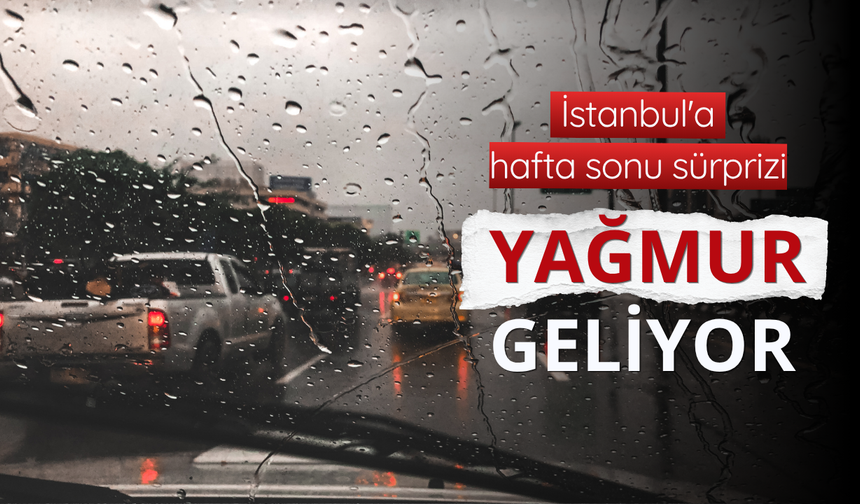 İstanbul'a hafta sonu sürprizi: Yağmur geliyor