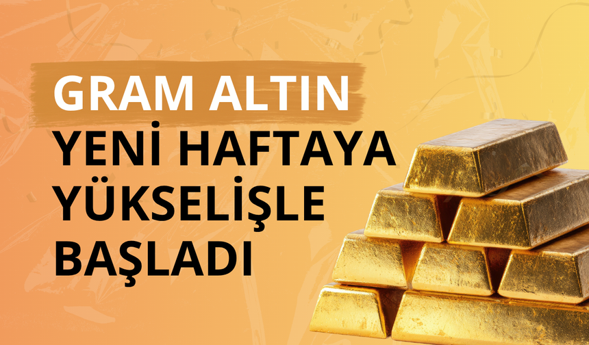 Gram altın yeni haftaya yükselişle başladı
