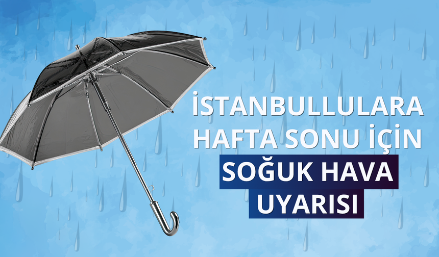 İstanbullulara hafta sonu için soğuk hava uyarısı