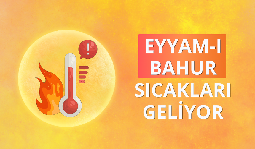Eyyam-ı bahur sıcakları geliyor