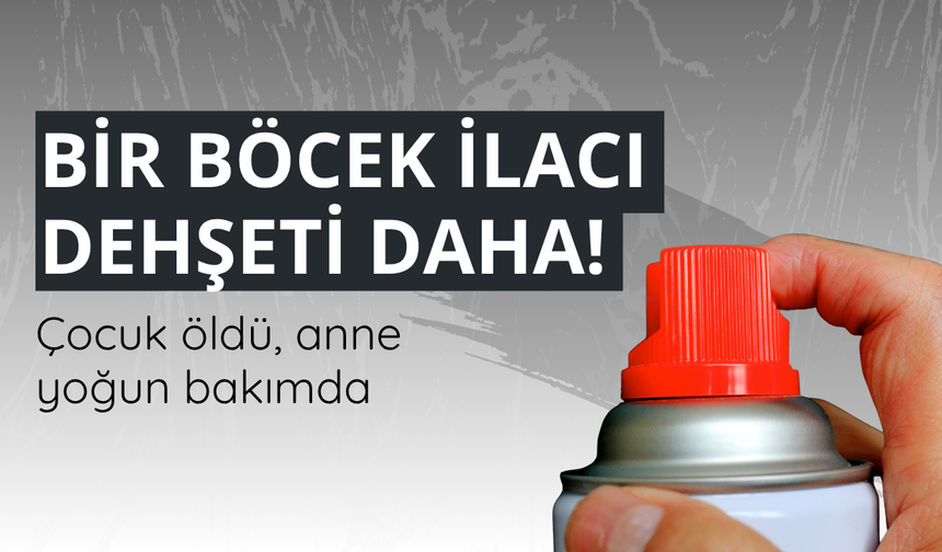 Çanakkale'de böcek ilacı dehşeti: Çocuk öldü, anne yoğun bakımda