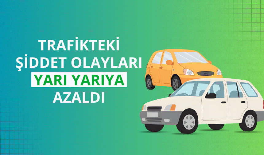 Trafikteki şiddet olayları yarı yarıya azaldı