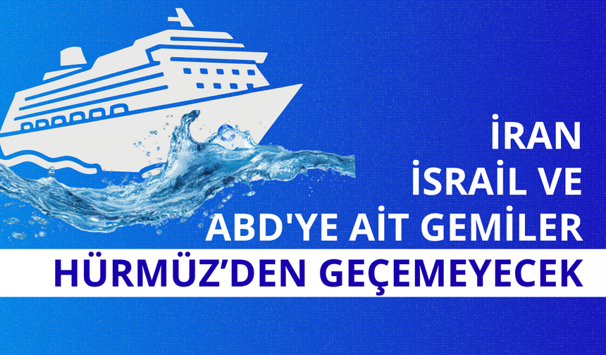 İran: İsrail ve ABD'ye ait gemiler Hürmüz Boğazı'ndan geçemeyecek