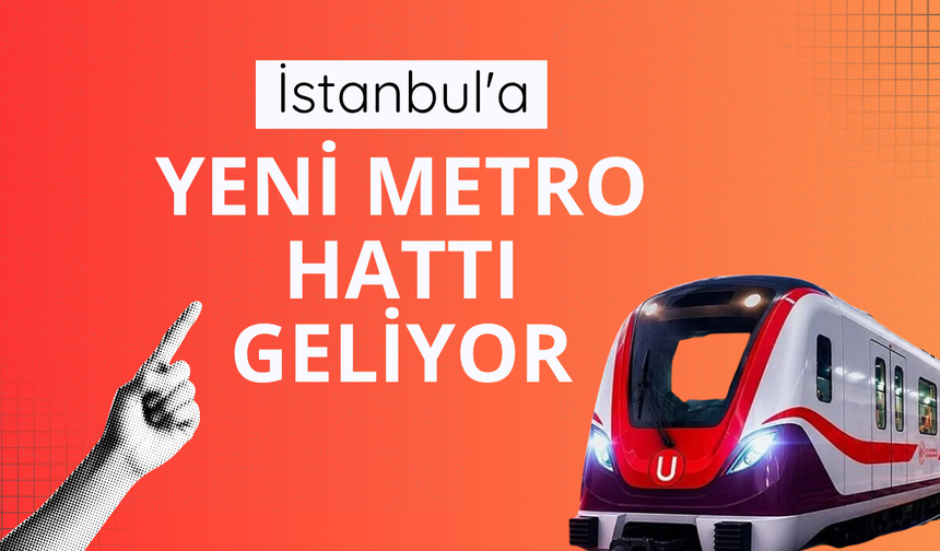 İstanbul'a yeni metro hattı geliyor