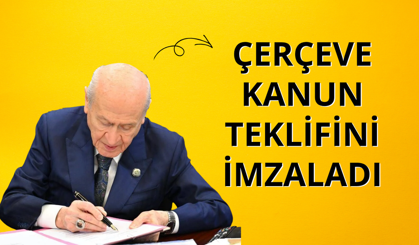 Bahçeli, Çerçeve Kanun Teklifini imzaladı