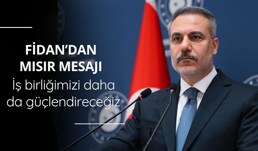 Fidan’dan Mısır mesajı: İş birliğimizi daha da güçlendireceğiz