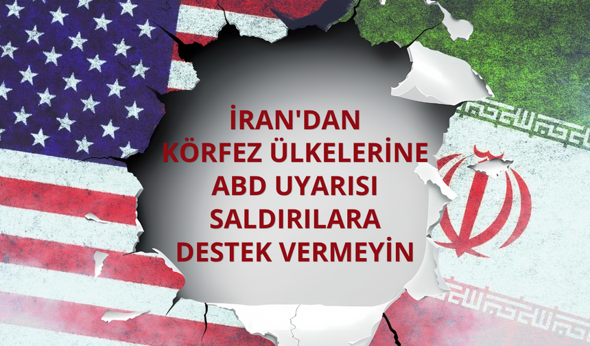 İran'dan Körfez ülkelerine ABD uyarısı: Saldırılara destek vermeyin