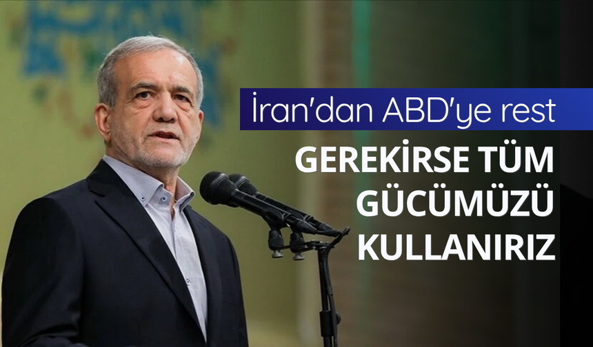 İran'dan ABD'ye rest: Gerekirse tüm gücümüzü kullanırız