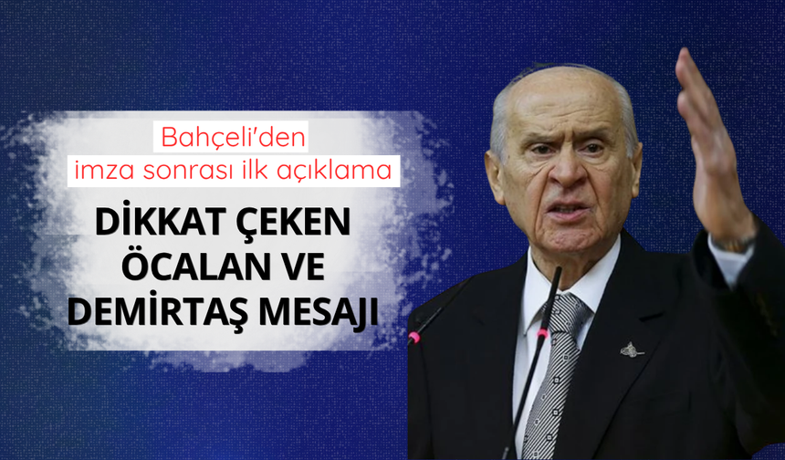 Bahçeli'den imza sonrası ilk açıklama: Dikkat çeken Öcalan ve Demirtaş mesajı