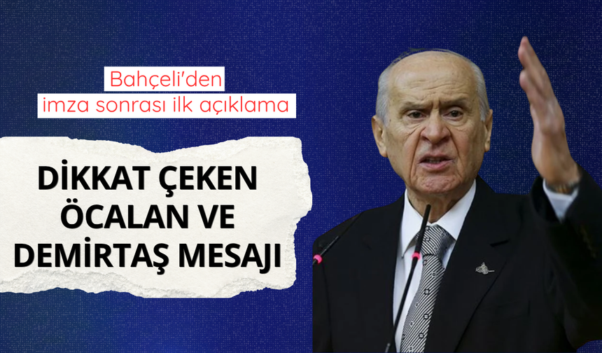 Bahçeli'den imza sonrası ilk açıklama: Dikkat çeken Öcalan ve Demirtaş mesajı