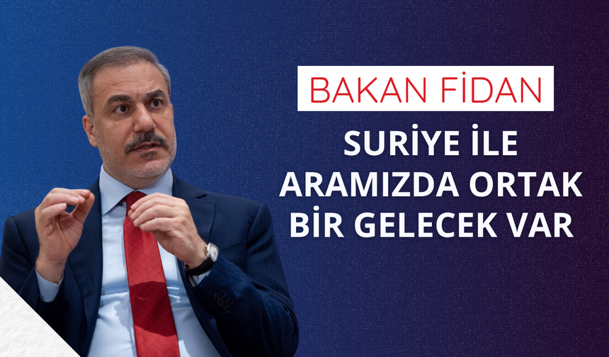 Bakan Fidan'dan 'Suriye' mesajı: Aramızda ortak bir gelecek var