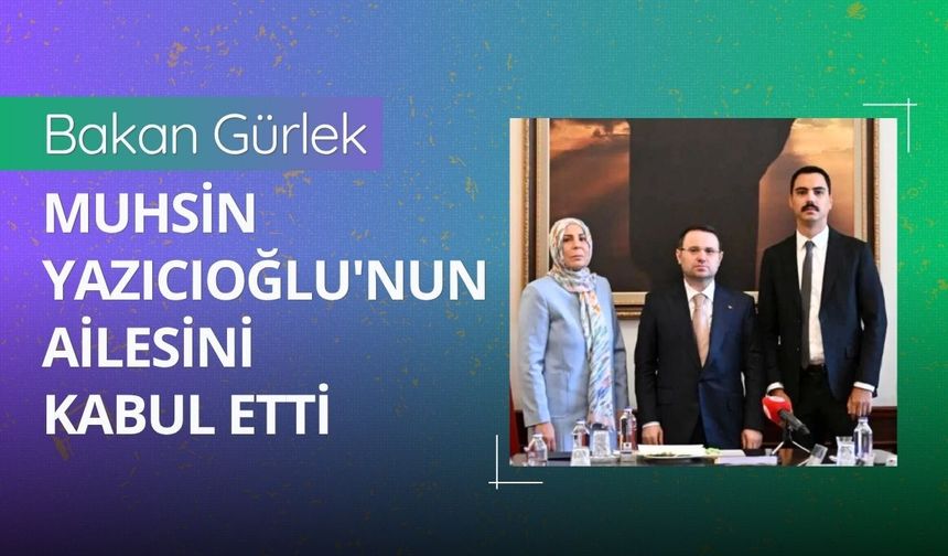 Bakan Gürlek, Muhsin Yazıcıoğlu'nun ailesini kabul etti