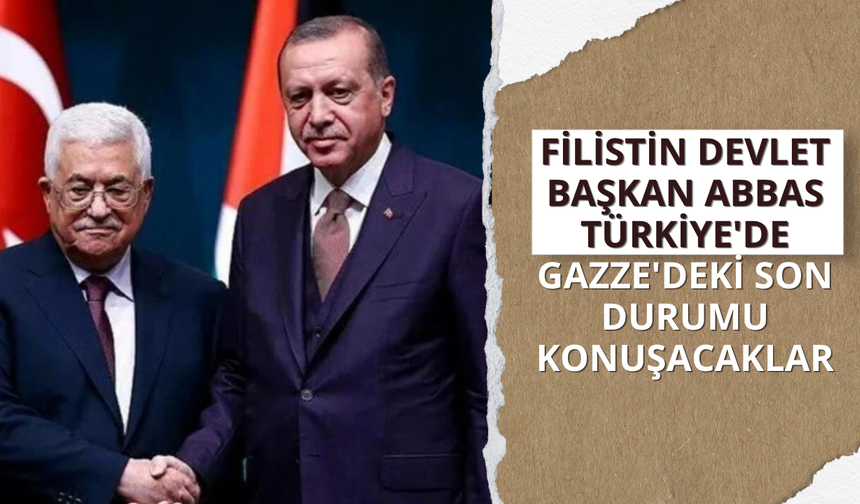 Filistin Devlet Başkan Abbas Türkiye'de: Gazze'deki son durumu konuşacaklar