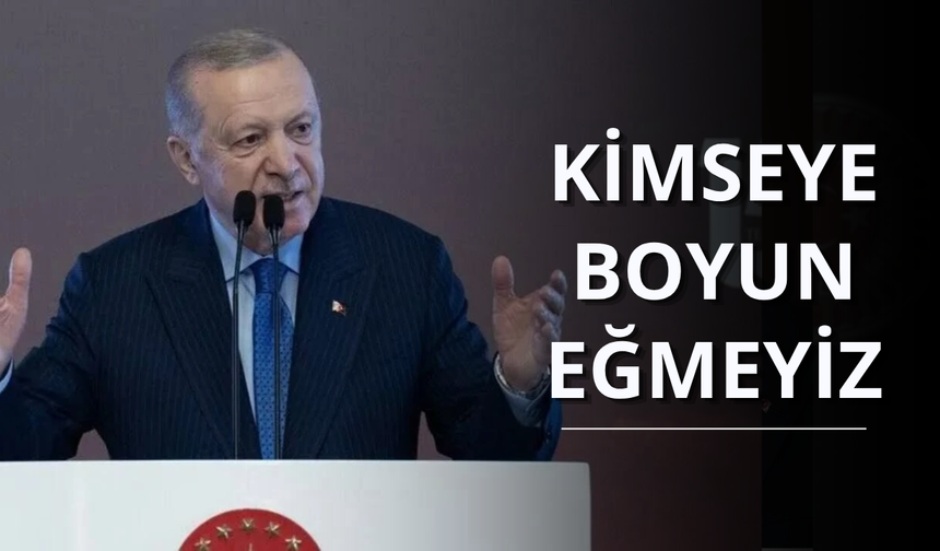 Başkan Erdoğan’dan net mesaj: Kimseye boyun eğmeyiz