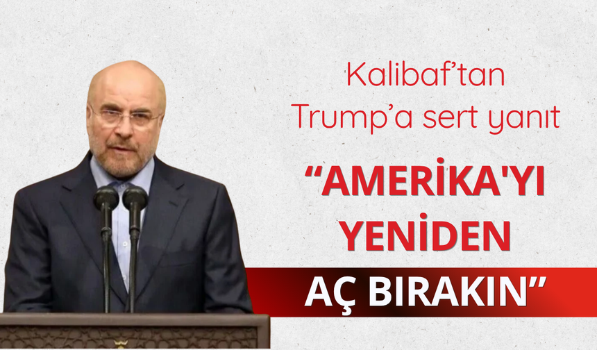 Kalibaf’tan Trump’a sert yanıt: “Amerika'yı yeniden aç bırakın”