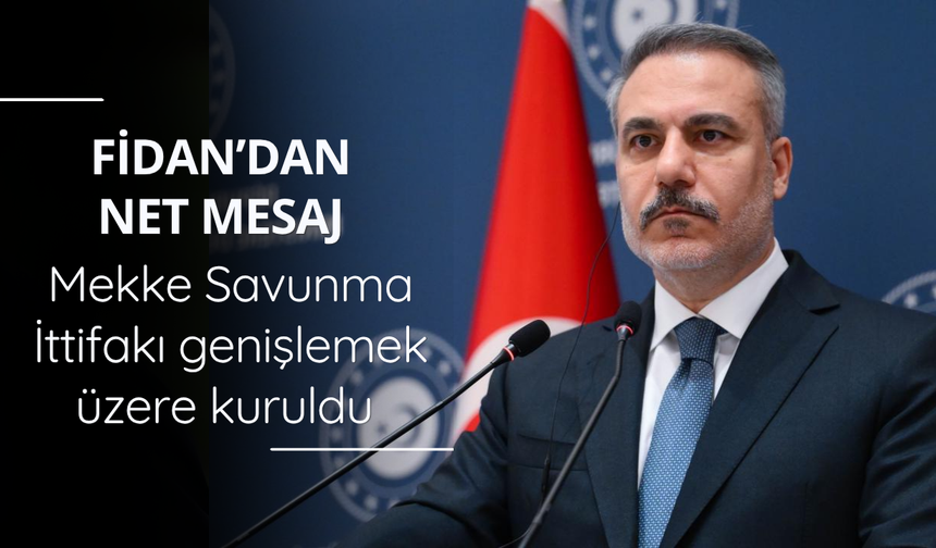 Bakan Fidan: Mekke Savunma İttifakı genişlemek üzere kuruldu