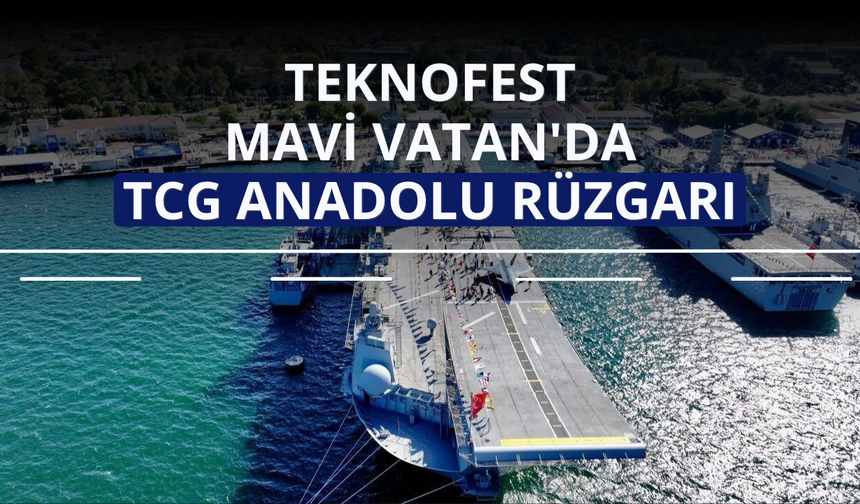 TEKNOFEST Mavi Vatan'da TCG Anadolu rüzgarı