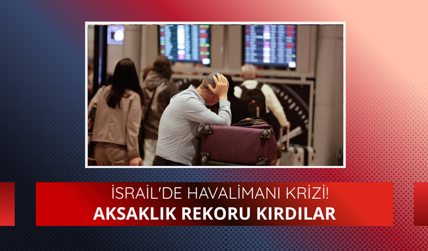 Ben Gurion Havalimanı’nda aksaklık rekoru!