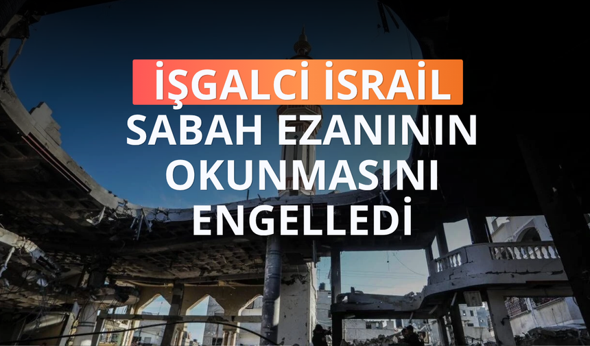 İşgalci İsrail, sabah ezanının okunmasını engelledi