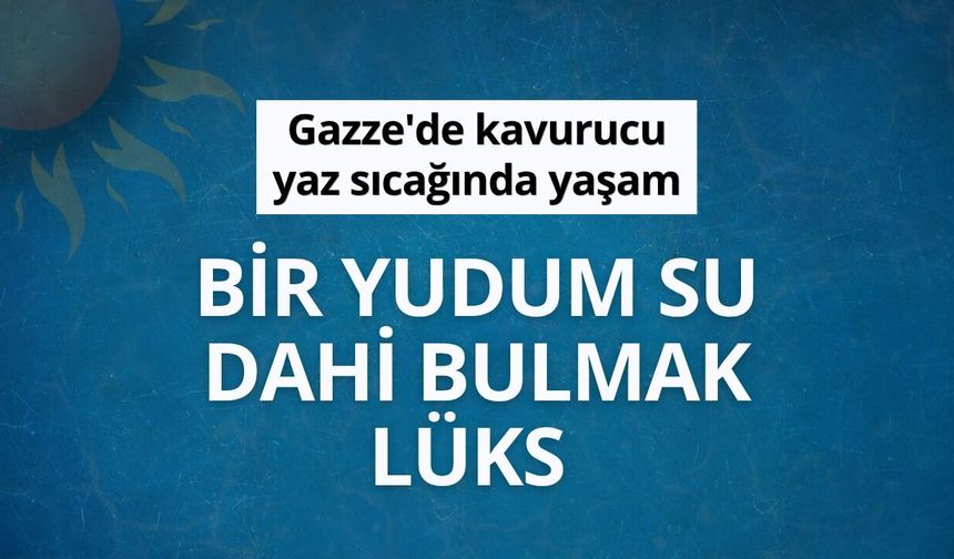 Gazze'de kavurucu yaz sıcağında yaşam: Bir yudum su dahi bulmak lüks