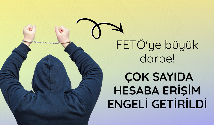 FETÖ'ye büyük darbe! Çok sayıda hesaba erişim engeli getirildi