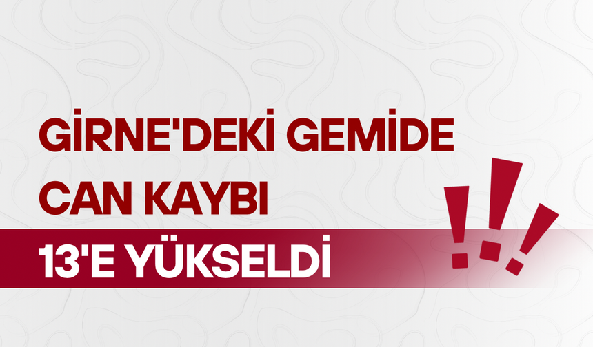 Girne'deki gemide can kaybı 13'e yükseldi