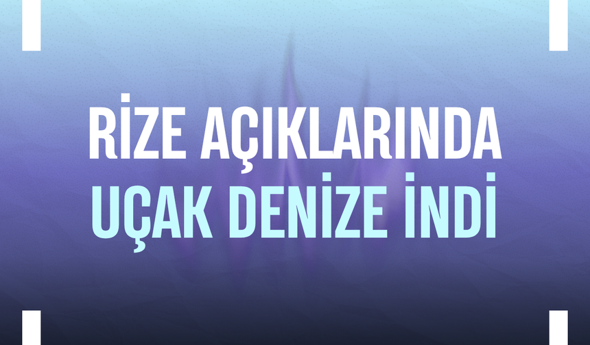 Rize açıklarında uçak denize indi