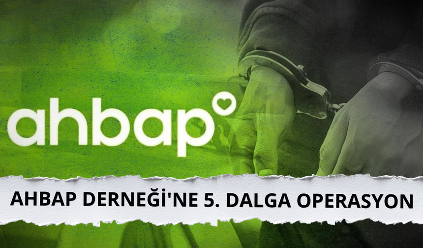 Ahbap Derneği'ne 5. dalga operasyon