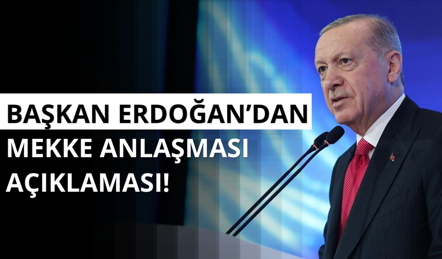 Başkan Erdoğan'dan Mekke Anlaşması açıklaması!