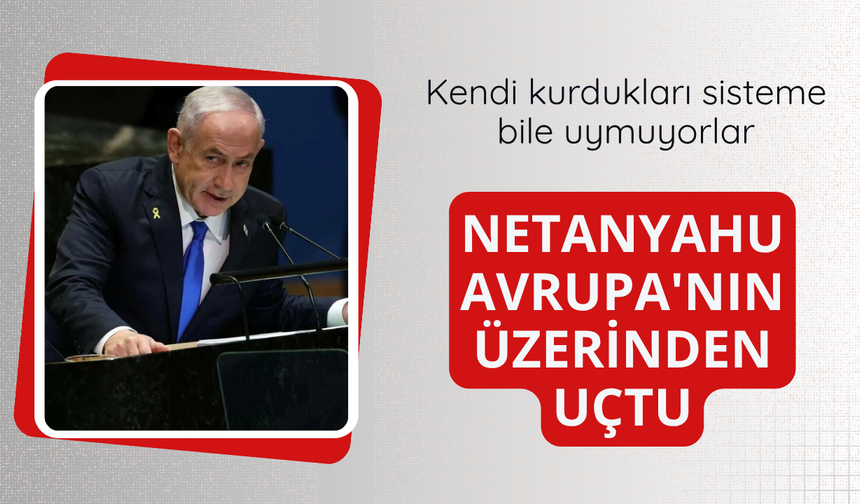 Netanyahu Avrupa'nın üzerinden uçtu