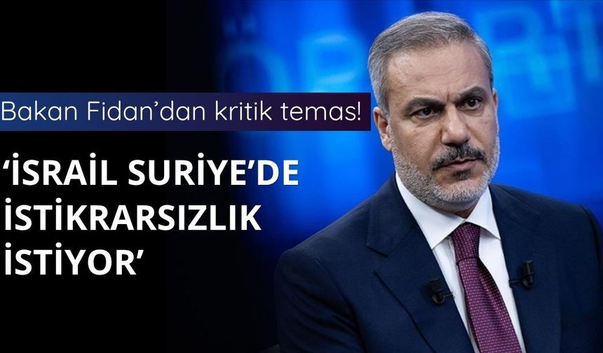 Bakan Fidan: İsrail, Suriye'de istikrarsızlık istiyor