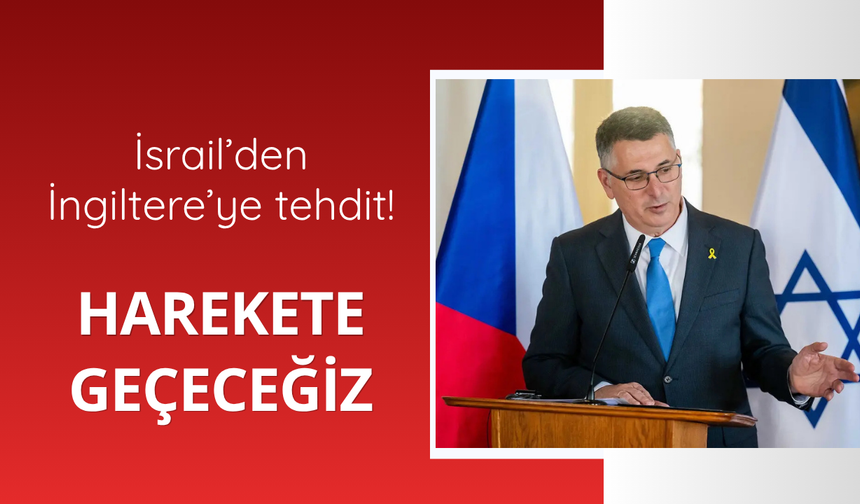 İsrail'den İngiltere'ye tehdit! Harekete geçeceğiz