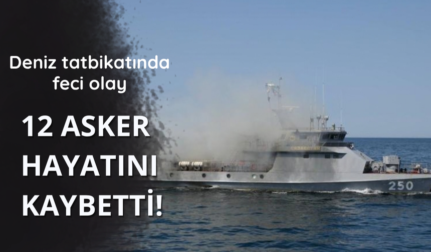 Deniz tatbikatında 12 asker hayatını kaybetti