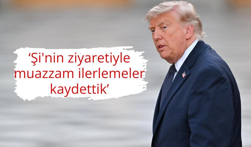 Trump: Şi'nin ziyaretiyle muazzam ilerlemeler kaydettik
