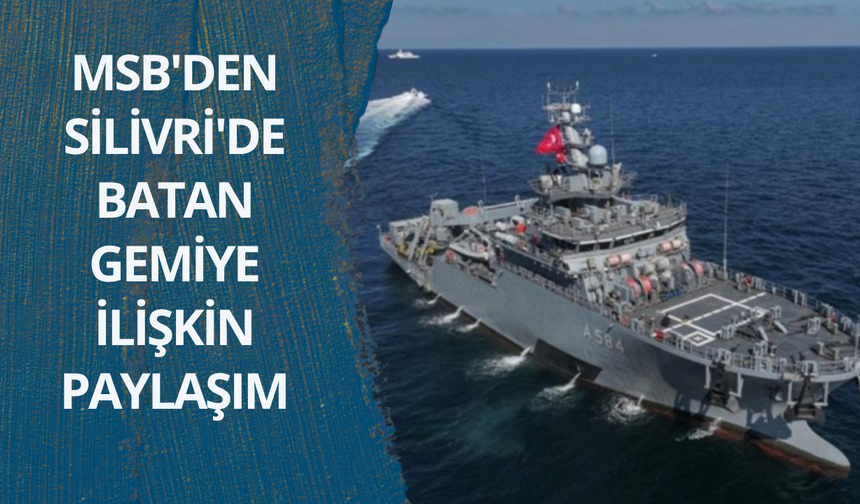 MSB'den Silivri'de batan gemiye ilişkin paylaşım
