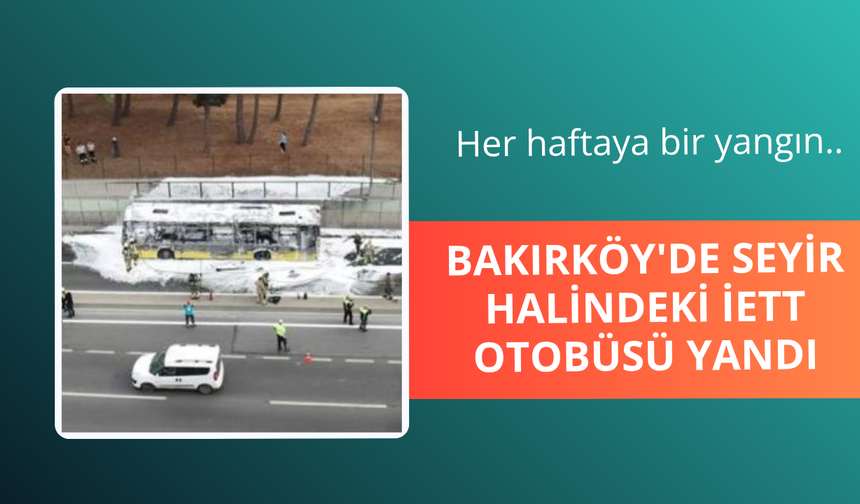 Bakırköy'de İETT otobüsü yandı