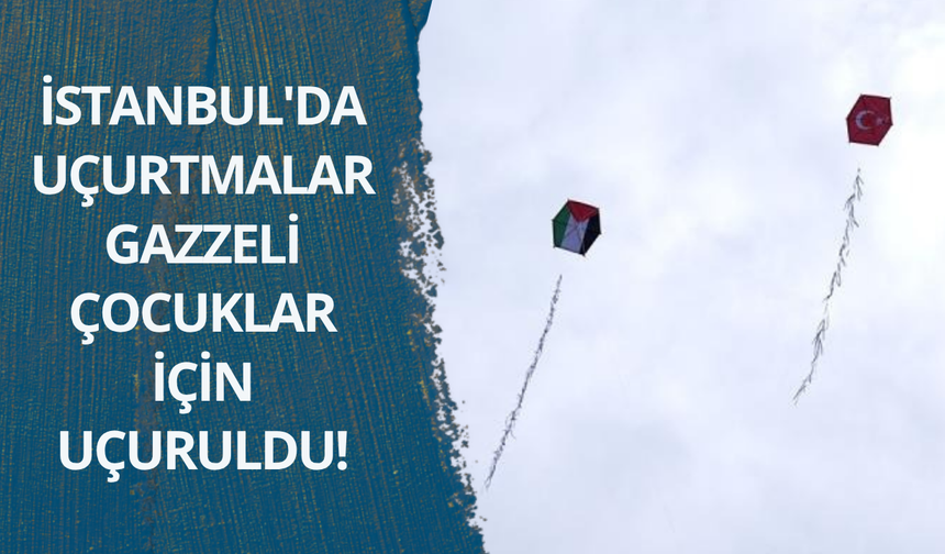 İstanbul'da uçurtmalar Gazzeli çocuklar için uçuruldu