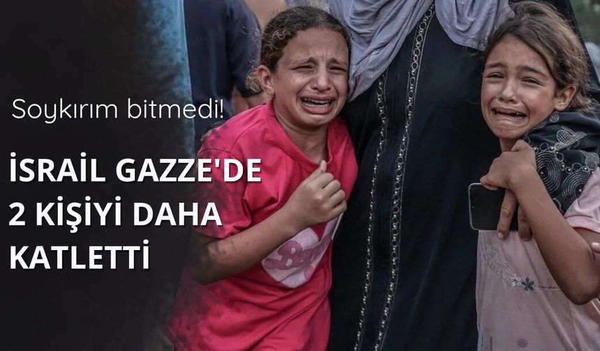 İsrail Gazze'de 2 kişiyi daha katletti