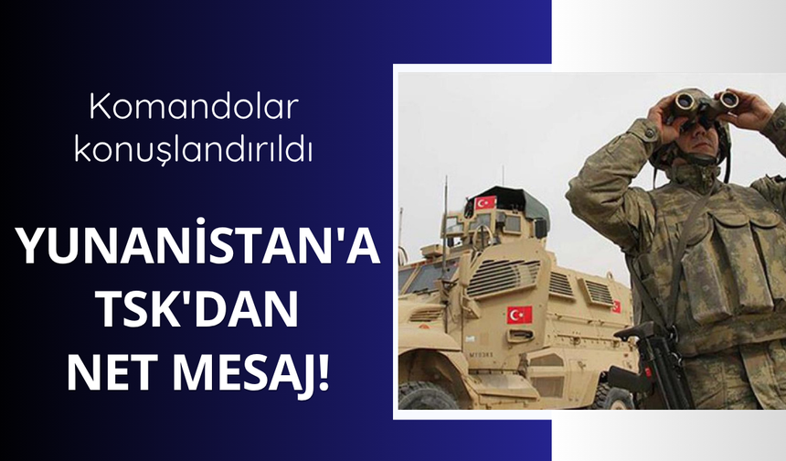 Yunanistan'a TSK'dan net mesaj! Komandolar konuşlandırıldı