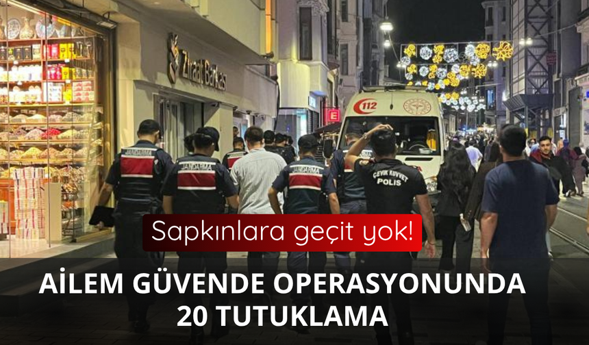 İstanbul'da "Ailem Güvende" operasyonu: 20 tutuklama