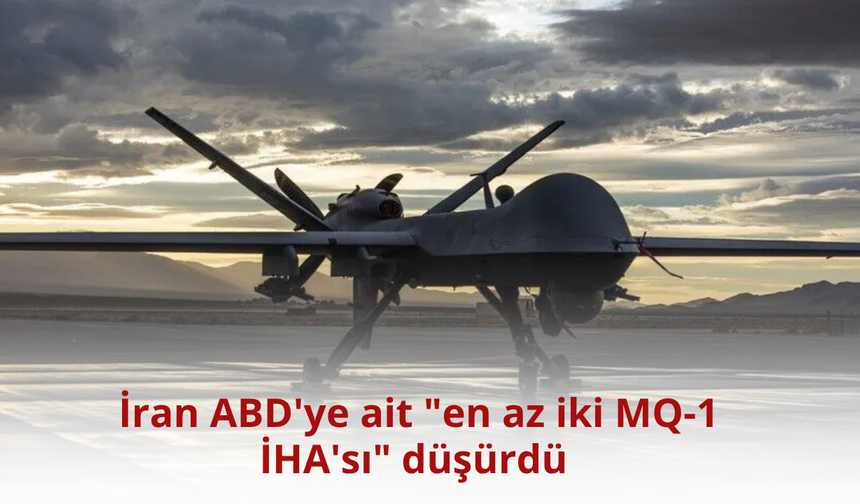 İran ABD'ye ait "en az iki MQ-1 İHA'sı" düşürdü