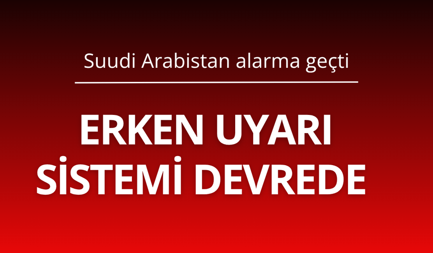 Riyad alarma geçti! Erken uyarı sistemi devrede