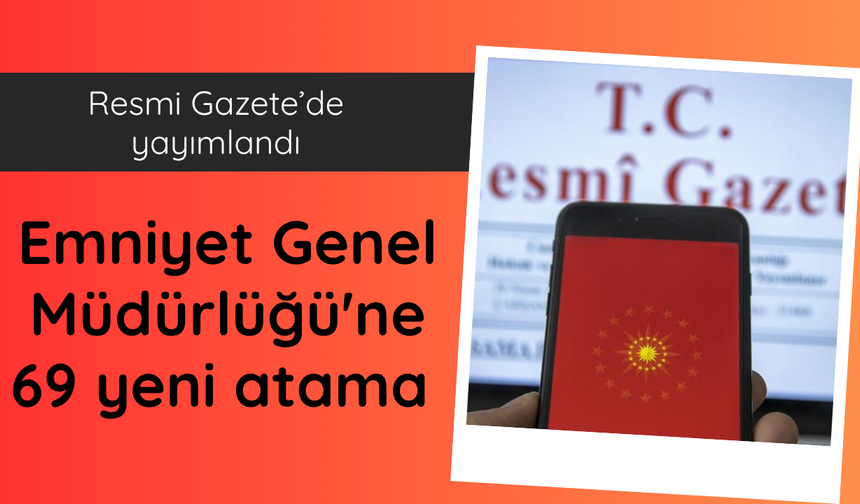 Emniyet Genel Müdürlüğü'ne 69 yeni atama kararı