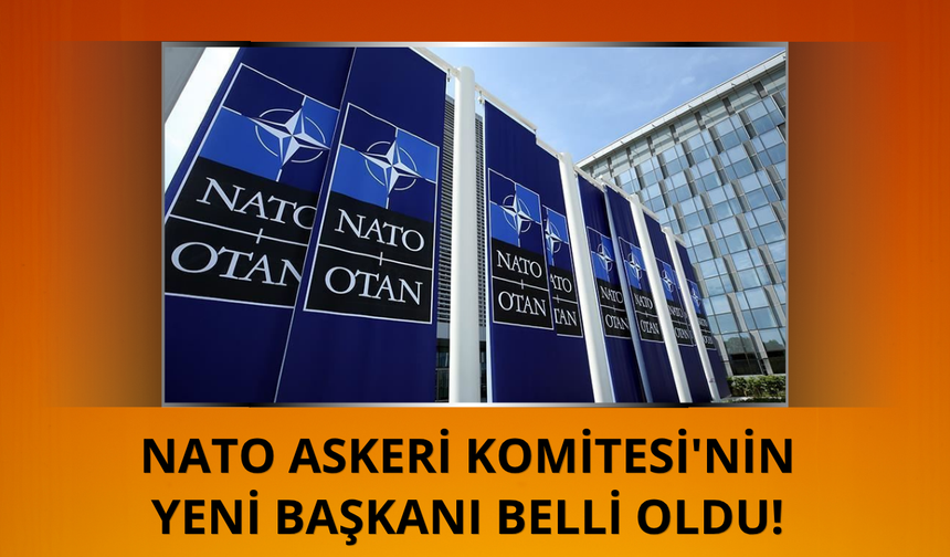 NATO Askeri Komitesi'nin yeni başkanı belli oldu!