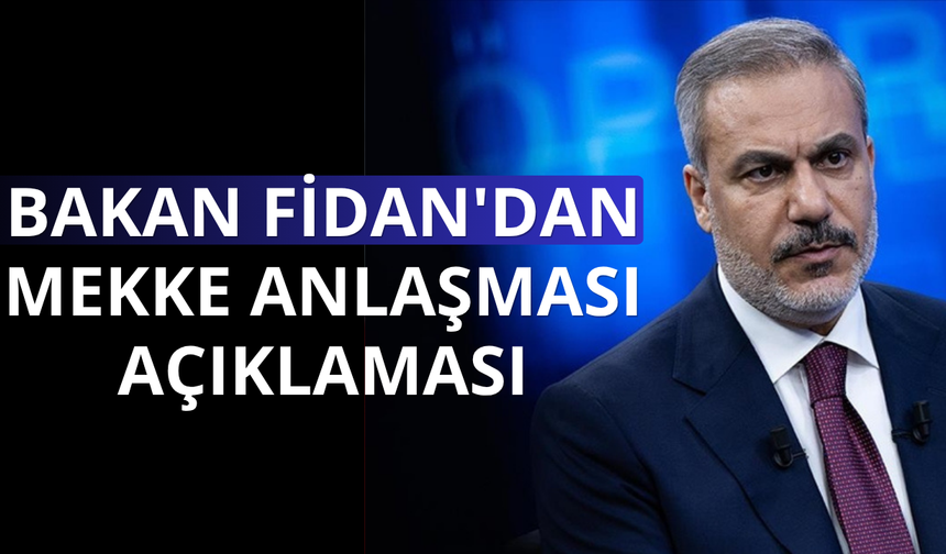 Bakan Fidan: Mekke İttifakı gerçekten iyi bir aşamada