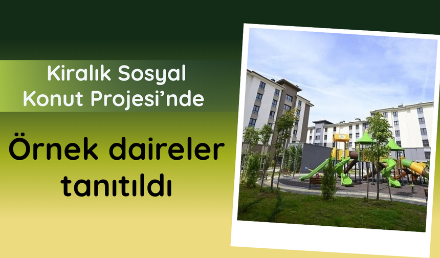 "Kiralık Sosyal Konut Projesi"nde örnek daireler tanıtıldı
