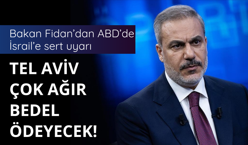 Bakan Fidan'dan İsrail'e sert uyarı! Bedel ödeyeceksiniz