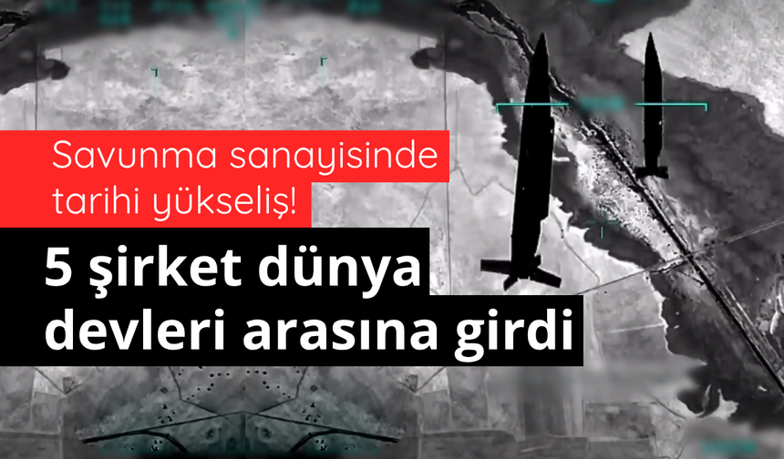 Savunma sanayisinde tarihi yükseliş! 5 şirket dünya devleri arasına girdi